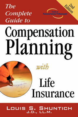 The Complete Guide to Compensation Planning with Life Insurance - Louis S Shuntich