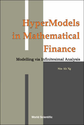 Hypermodels In Mathematical Finance: Modelling Via Infinitesimal Analysis - Siu-Ah Ng