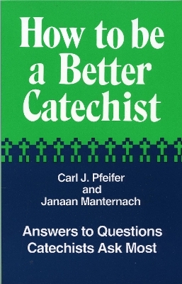 How to Be a Better Catechist - Carl J. Pfeifer, Janaan Manternach