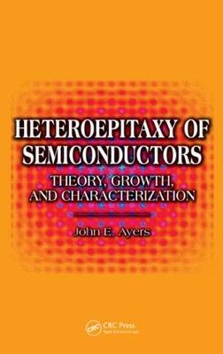 Heteroepitaxy of Semiconductors - John E. Ayers