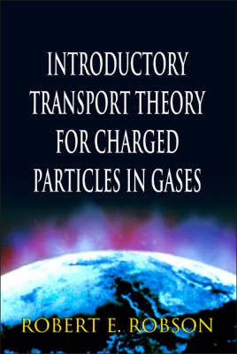 Introductory Transport Theory For Charged Particles In Gases - Robert E Robson