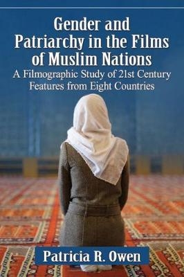 Gender and Patriarchy in the Films of Muslim Nations -  Owen Patricia R. Owen