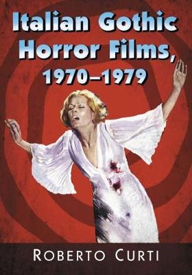 Italian Gothic Horror Films, 1970-1979 -  Curti Roberto Curti