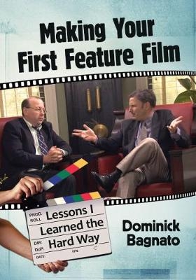 Making Your First Feature Film -  Bagnato Dominick Bagnato