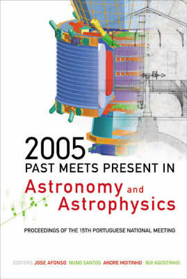 2005: Past Meets Present In Astronomy And Astrophysics - Proceedings Of The 15th Portuguese National Meeting - 