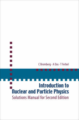 Introduction To Nuclear And Particle Physics: Solutions Manual For Second Edition Of Text By Das And Ferbel - Ashok Das, Thomas Ferbel, Carl Bromberg