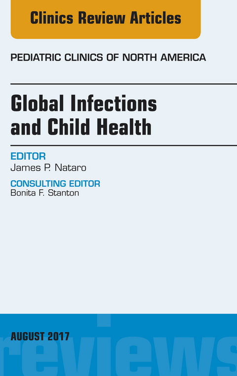 Global Infections and Child Health, An Issue of Pediatric Clinics of North America -  James P. Nataro