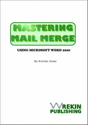 Mastering Mail Merge Using Microsoft Word 2000 - Andrea Jones