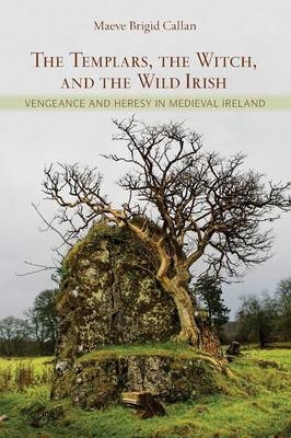 Templars, the Witch, and the Wild Irish -  Maeve Brigid Callan