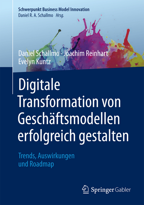 Digitale Transformation von Geschäftsmodellen erfolgreich gestalten - Daniel R.A. Schallmo, Joachim Reinhart, Evelyn Kuntz