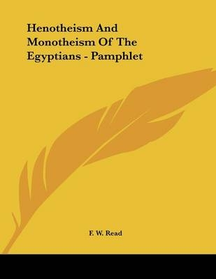 Henotheism And Monotheism Of The Egyptians - Pamphlet - F W Read