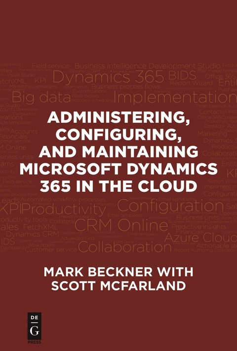 Administering, Configuring, and Maintaining Microsoft Dynamics 365 in the Cloud -  Mark Beckner,  Scott McFarland