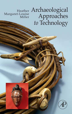 Archaeological Approaches to Technology - Heather Margaret-Louise Miller