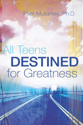 All Teens Destined for Greatness - Pam Mullarkey