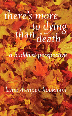 There's More to Dying Than Death: A Buddhist Perspective - Lama Shenpen Hookman