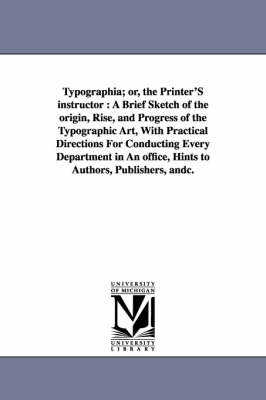 Typographia; or, the Printer'S instructor - Thomas F Adams