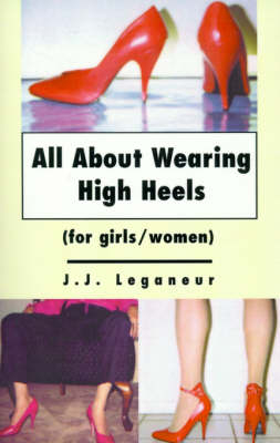 All about Wearing High Heels - J J Leganeur