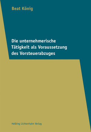 Die unternehmerische Tätigkeit als Voraussetzung des Vorsteuerabzuges - Beat König