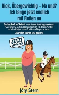 Dick, übergewichtig - Na und? Ich fange jetzt endlich mit Reiten an - Jörg Stern