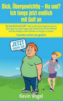 Dick, übergewichtig - Na und? Ich fange jetzt endlich mit Golf an - Kevin Vogel