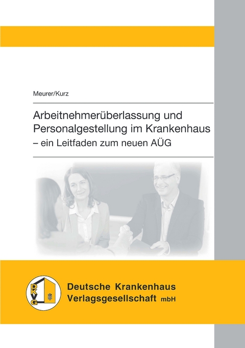 Arbeitnehmerüberlassung und Personalgestellung im Krankenhaus - Dr. jur. Friederike Meurer, Tilo Kurz