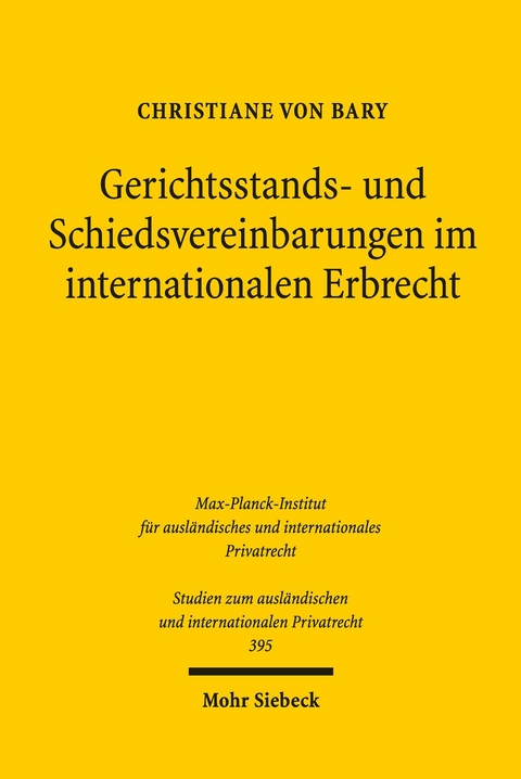 Gerichtsstands- und Schiedsvereinbarungen im internationalen Erbrecht -  Christiane von Bary