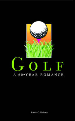 Golf a 60-Year Romance - Robert C Malaney