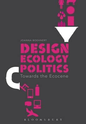 Design, Ecology, Politics -  Joanna Boehnert