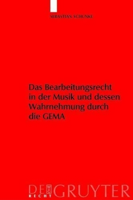 Das Bearbeitungsrecht in der Musik und dessen Wahrnehmung durch die GEMA - Sebastian Schunke