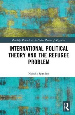 International Political Theory and the Refugee Problem -  Natasha Saunders