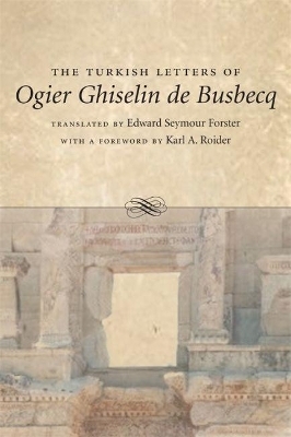 The Turkish Letters of Ogier Ghiselin de Busbecq - Edward Seymour Forster, Karl A. Roider