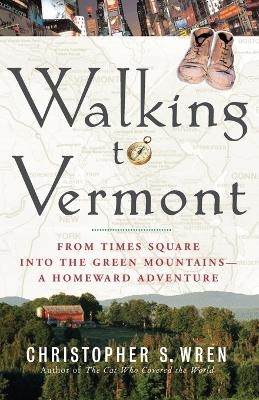 Walking to Vermont - Christopher S. Wren