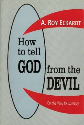 How to Tell God from the Devil -  A. Roy Eckardt