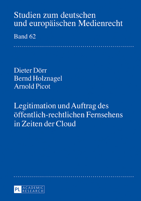 Legitimation und Auftrag des öffentlich-rechtlichen Fernsehens in Zeiten der Cloud - Dieter Dörr, Bernd Holznagel, Arnold Picot