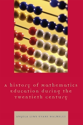 A Hstory of Mathematics Education during the Twentieth Century - Angela Lynn Evans Walmsley