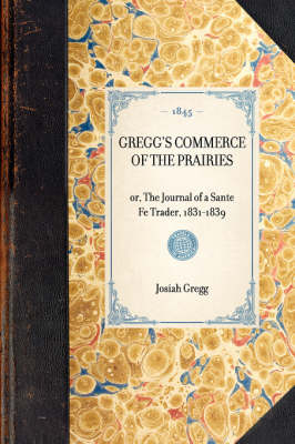 Gregg's Commerce of the Prairies, Or, the Journal of a Sante Fe Trader, 1831-1839 - Josiah Gregg