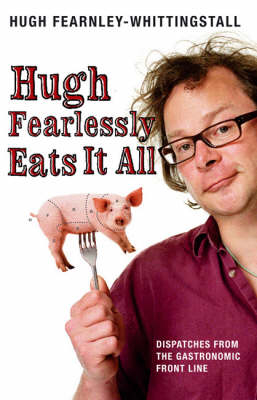 Hugh Fearlessly Eats it All - Hugh Fearnley-Whittingstall