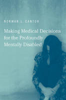 Making Medical Decisions for the Profoundly Mentally Disabled -  Norman L. Cantor