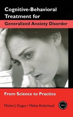 Cognitive-Behavioral Treatment for Generalized Anxiety Disorder - Melisa Robichaud, Michel J. Dugas