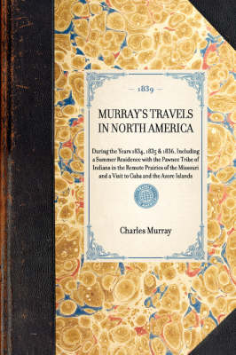 MURRAY'S TRAVELS IN NORTH AMERICA During the Years 1834, 1835 & 1836, Including a Summer Residence with the Pawnee Tribe of Indians in the Remote Prairies of the Missouri and a Visit to Cuba and the Azore Islands -  Charles Murray