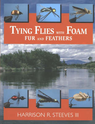 Tying Flies with Foam, Fur and Feathers - Harrison R. Steeves