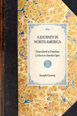 A JOURNEY IN NORTH AMERICA Described in Familiar Letters to Amelia Opie -  Joseph Gurney