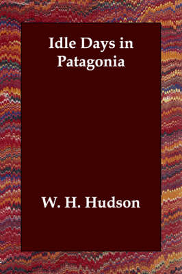 Idle Days in Patagonia - W H Hudson