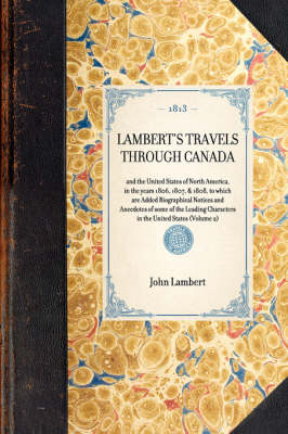 LAMBERT'S TRAVELS THROUGH CANADA and the United States of North America, in the years 1806, 1807, & 1808, to which are Added Biographical Notices and Anecdotes of some of the Leading Characters in the United States (Volume 2) -  John Lambert