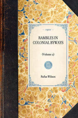 RAMBLES IN COLONIAL BYWAYS (Volume 2) -  Rufus Wilson