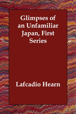 Glimpses of an Unfamiliar Japan (First Series) - Lafcadio Hearn