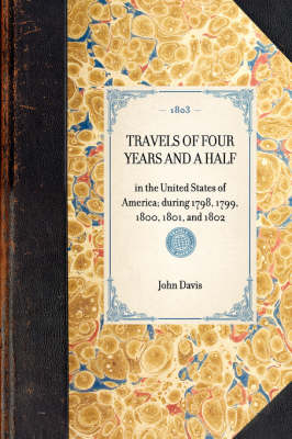 TRAVELS OF FOUR YEARS AND A HALF in the United States of America; during 1798, 1799, 1800, 1801, and 1802 -  John Davis