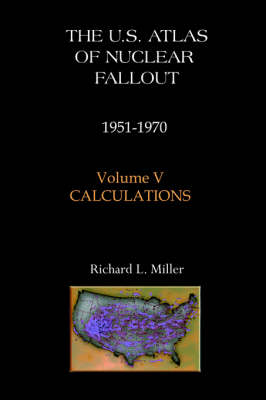 U.S. Atlas of Nuclear Fallout 1951-1970 Calculations - Richard L Miller