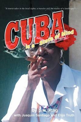 Cuba Is a State of Mind (the Spiritual Traveler, Vol I) - P W Long, Juaquin Santiago, Elijo Truth