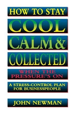 How to Stay Cool, Calm and   Collected When the Pressure's On - Judith Newman